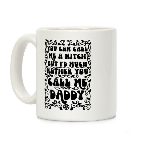 You Can Call Me A Witch But I'd Much Rather You Call Me Daddy Coffee Mug