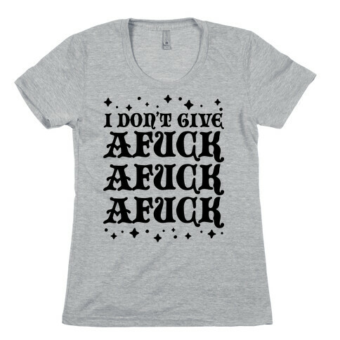 I Don't Give AF*** AF*** AF*** Womens T-Shirt