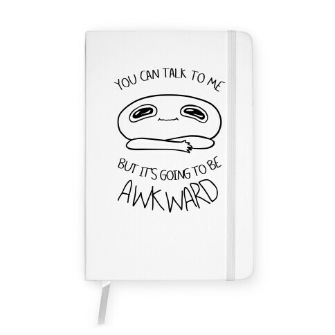 You Can Talk To Me But It's Going To Be Awkward Notebook