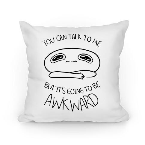 You Can Talk To Me But It's Going To Be Awkward Pillow