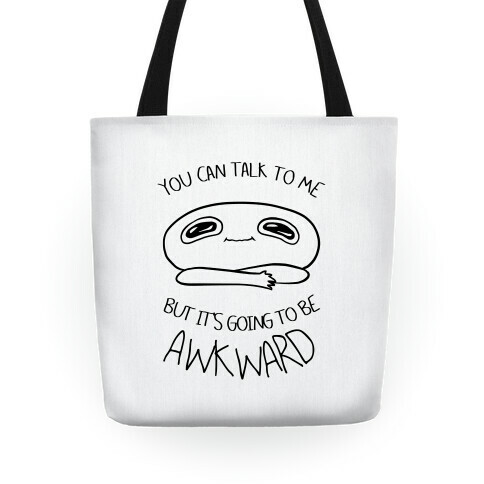 You Can Talk To Me But It's Going To Be Awkward Tote