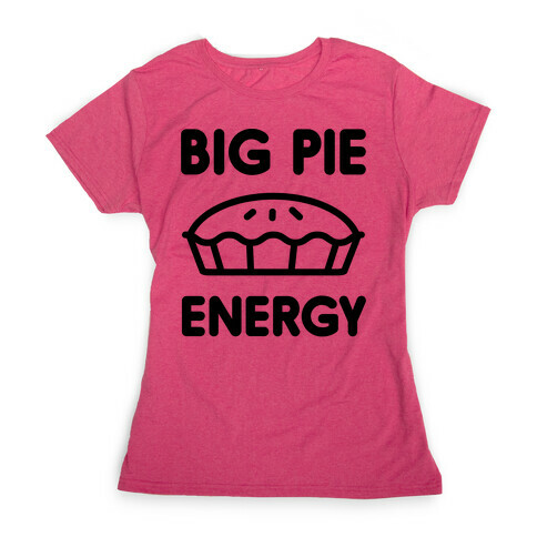 Big Pie Energy Womens T-Shirt