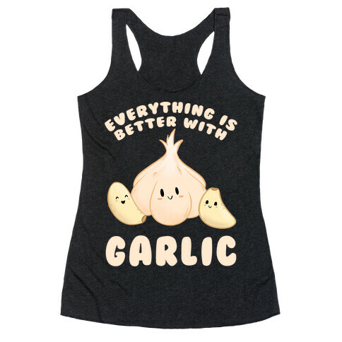 Everything Is Better With Garlic Racerback Tank Top
