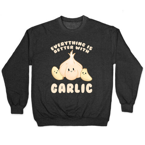 Everything Is Better With Garlic Pullover