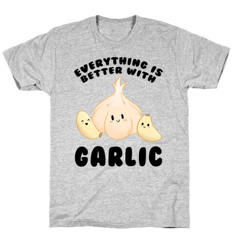 Everything Is Better With Garlic T-Shirt