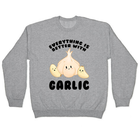 Everything Is Better With Garlic Pullover