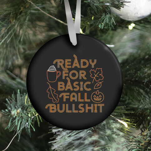 Ready For Basic Fall Bullshit Ornament