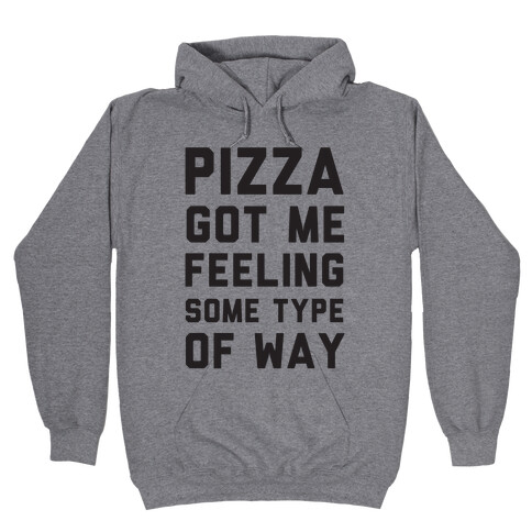 Pizza Got Me Feeling Some Type Of Way Hooded Sweatshirt