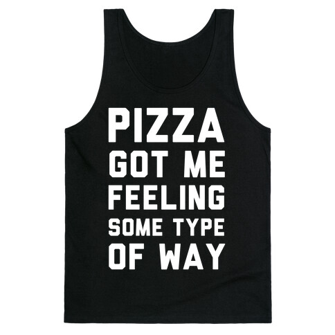 Pizza Got Me Feeling Some Type Of Way Tank Top