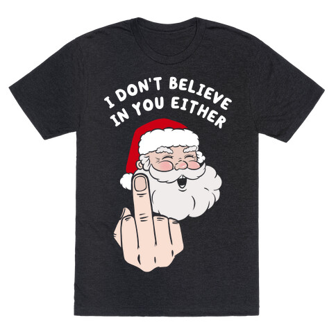 I Don't Believe In You Either T-Shirt