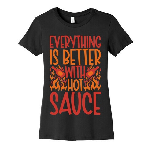 Everything Is Better With Hot Sauce Womens T-Shirt