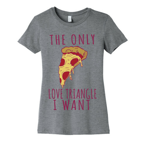 The Only Love Triangle I Want Womens T-Shirt