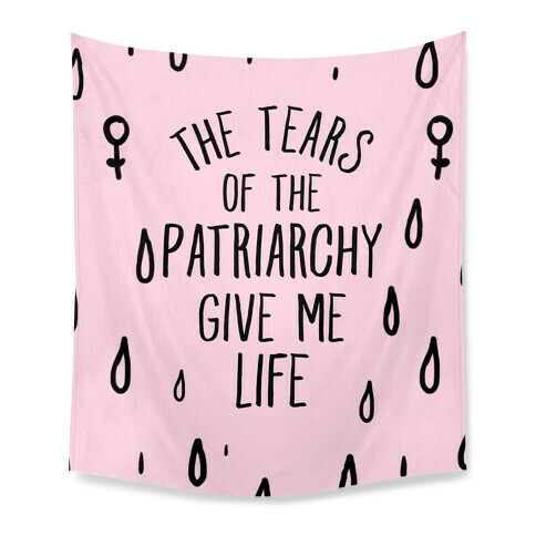 The Tears Of the Patriarchy Gives Me Life Tapestry