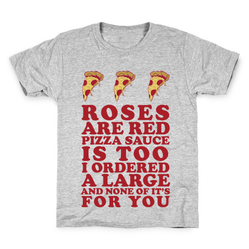 Roses Are Red Pizza Sauce Is Too I Ordered A Large And None Of It's For You Kids T-Shirt