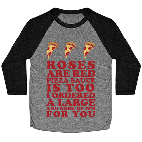 Roses Are Red Pizza Sauce Is Too I Ordered A Large And None Of It's For You Baseball Tee