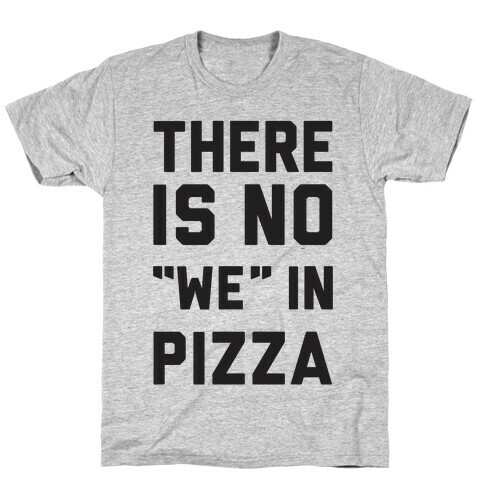 There Is No "we" In Pizza T-Shirt