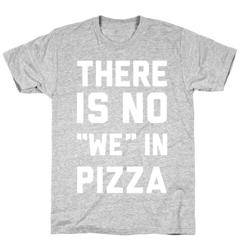 There Is No "we" In Pizza T-Shirt