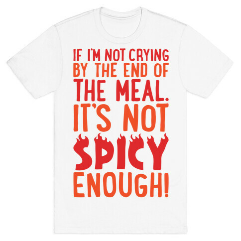 If I'm Not Crying By The End of The Meal It's Not Spicy Enough T-Shirt