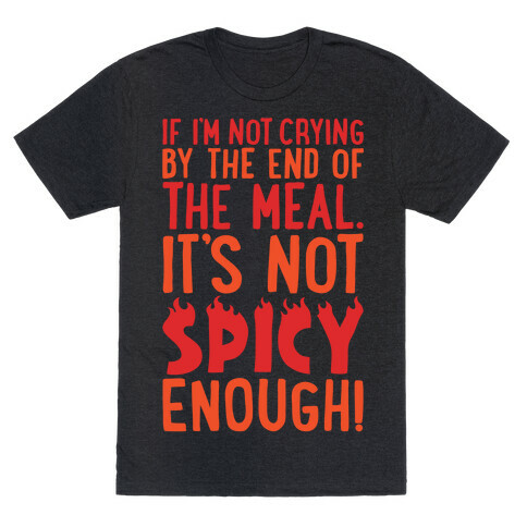 If I'm Not Crying By The End of The Meal It's Not Spicy Enough T-Shirt