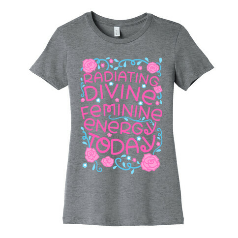 Radiating Divine Feminine Energy Today Womens T-Shirt