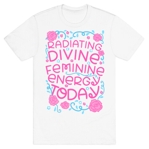 Radiating Divine Feminine Energy Today T-Shirt