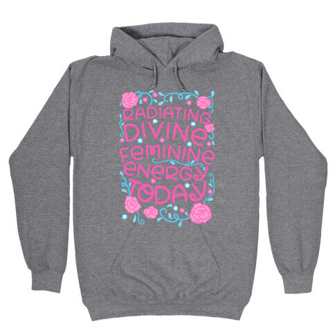 Radiating Divine Feminine Energy Today Hooded Sweatshirt