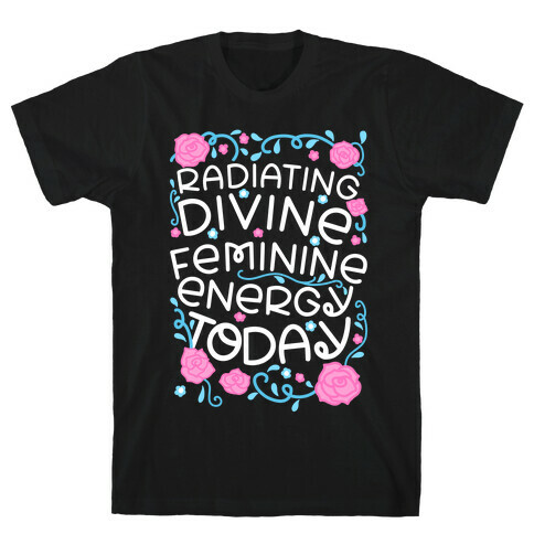 Radiating Divine Feminine Energy Today T-Shirt