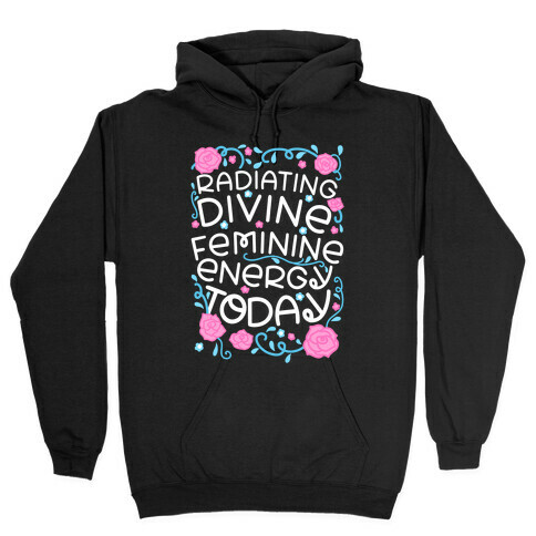 Radiating Divine Feminine Energy Today Hooded Sweatshirt