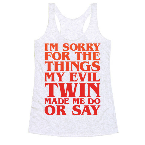 I'm Sorry For The Things My Evil Twin Made Me Do or Say Racerback Tank Top
