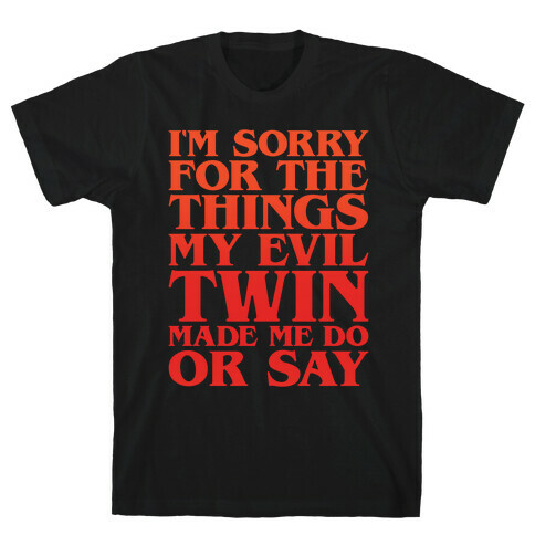 I'm Sorry For The Things My Evil Twin Made Me Do or Say T-Shirt