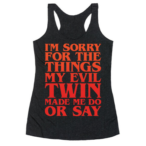 I'm Sorry For The Things My Evil Twin Made Me Do or Say Racerback Tank Top