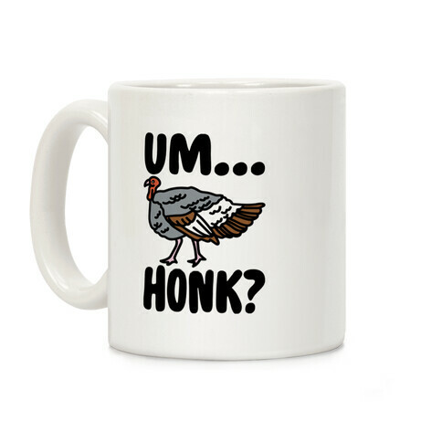 Um...Honk? (Turkey Goose Parody) Coffee Mug