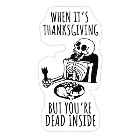 When It's Thanksgiving, But You're Dead Inside Die Cut Sticker