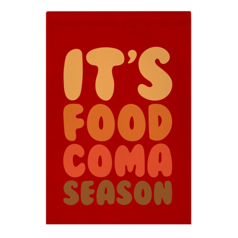 It's Food Coma Season Garden Flag