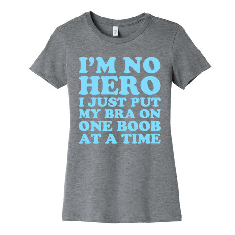 I'm No Hero I Just Put My Bra On One Boob At A Time Womens T-Shirt