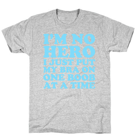I'm No Hero I Just Put My Bra On One Boob At A Time T-Shirt