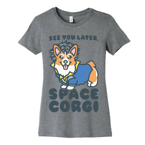 See You Later Space Corgi Parody Womens T-Shirt