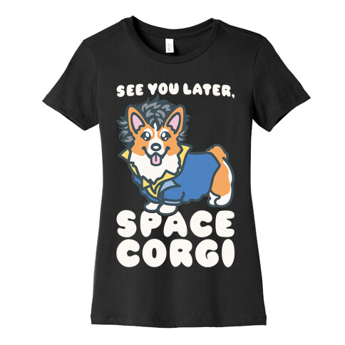 See You Later Space Corgi Parody Womens T-Shirt