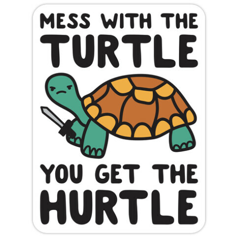 Mess With The Turtle You Get The Hurtle Die Cut Sticker