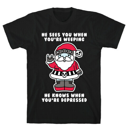 He Sees You When You're Weeping, He Knows When You're Depressed T-Shirt