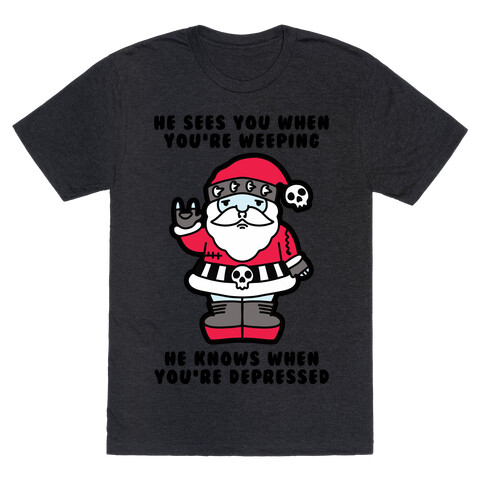 He Sees You When You're Weeping, He Knows When You're Depressed T-Shirt