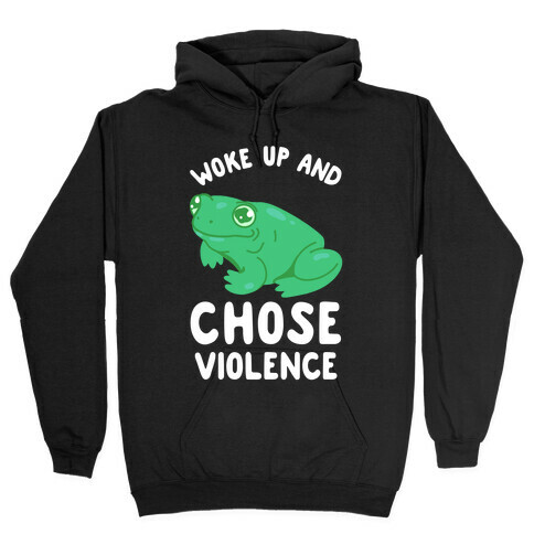 Woke Up And Chose Violence Frog Hooded Sweatshirt