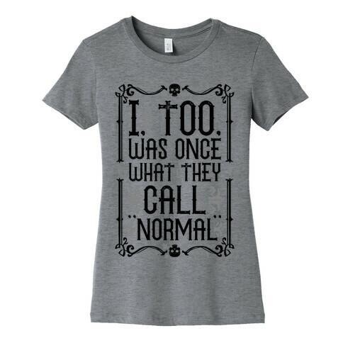 I, Too, Was Once What They Call "Normal" Womens T-Shirt