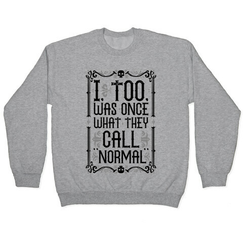 I, Too, Was Once What They Call "Normal" Pullover
