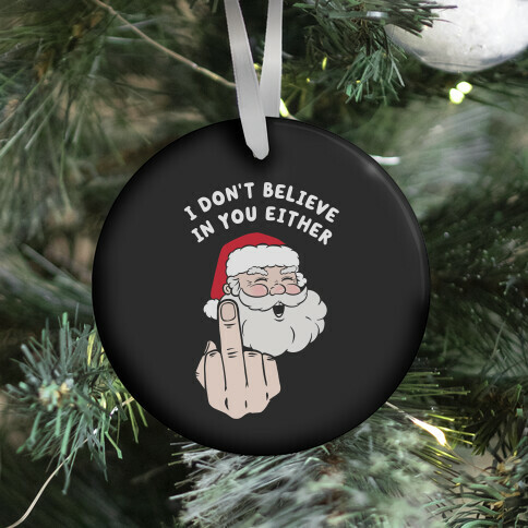 I Don't Believe In You Either Ornament