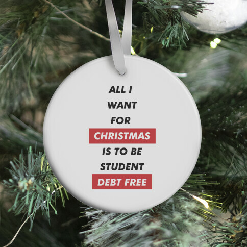 All I Want For Christmas Is To Be Student Debt Free Ornament