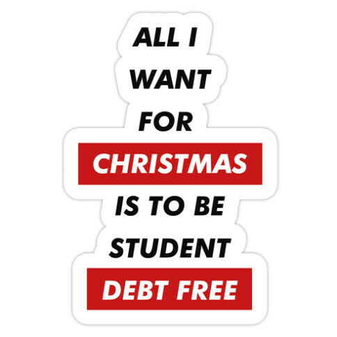 All I Want For Christmas Is To Be Student Debt Free Die Cut Sticker