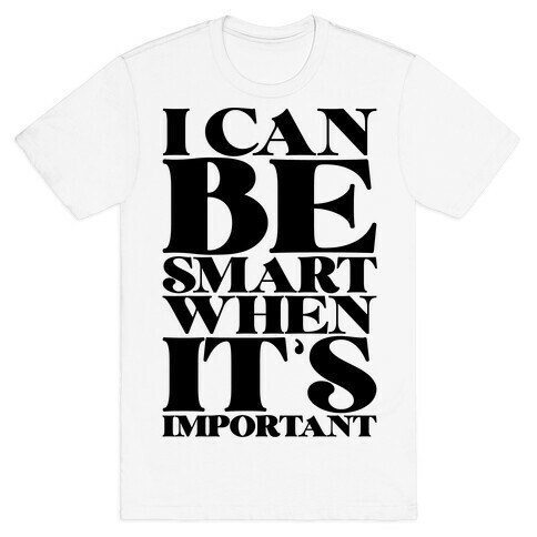 I Can Be Smart When It's Important T-Shirt