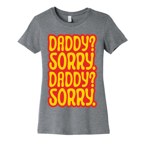 Daddy Sorry Daddy Sorry Womens T-Shirt