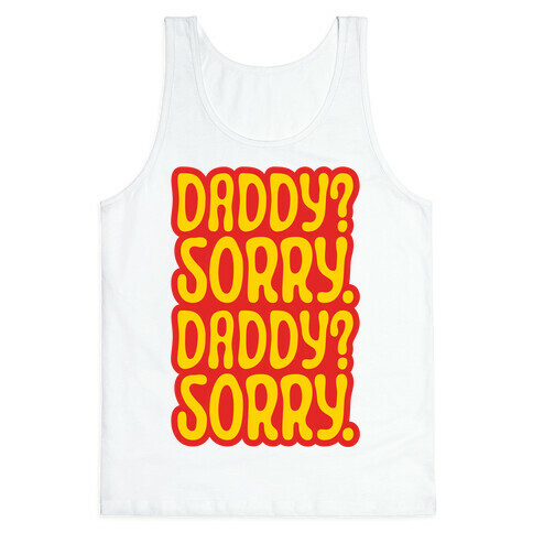 Daddy Sorry Daddy Sorry Tank Top